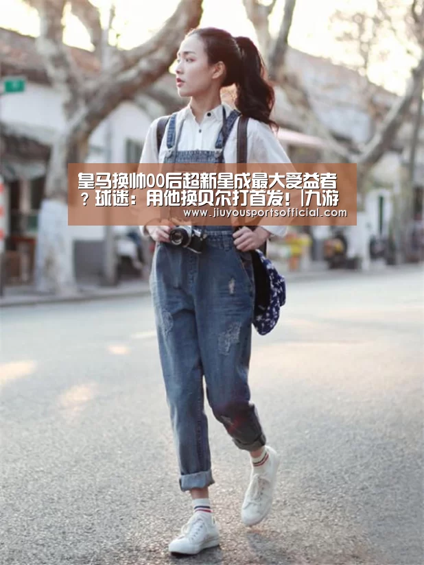 皇马换帅00后超新星成最大受益者?球迷:用他换贝尔打首发!|九游娱乐官网(图1) 九游娱乐