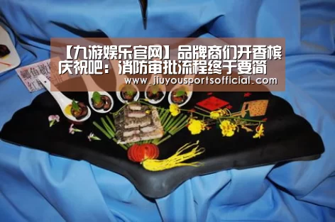【九游娱乐官网】品牌商们开香槟庆祝吧:消防审批流程终于要简化了!(图1) 【九游娱乐官网】品牌商们开香槟庆祝吧:消防审批流程终于要简化了!(图1)