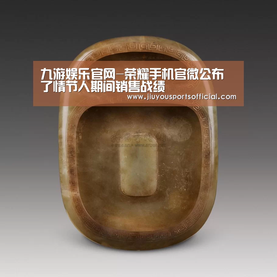 九游娱乐官网-荣耀手机官微公布了情节人期间销售战绩(图3) 九游娱乐
